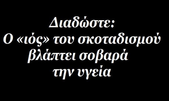 &Delta;&iota;&alpha;&delta;ώ&sigma;&tau;&epsilon;: &Omicron; &laquo;&iota;ό&sigmaf;&raquo; &tau;&omicron;&upsilon; &sigma;&kappa;&omicron;&tau;&alpha;&delta;&iota;&sigma;&mu;&omicron;ύ &beta;&lambda;ά&pi;&tau;&epsilon;&iota; &sigma;&omicron;&beta;&alpha;&rho;ά &tau;&eta;&nu; &upsilon;&gamma;&epsilon;ί&alpha;!